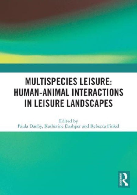 Multispecies Leisure: Human-Animal Interactions in Leisure Landscapes