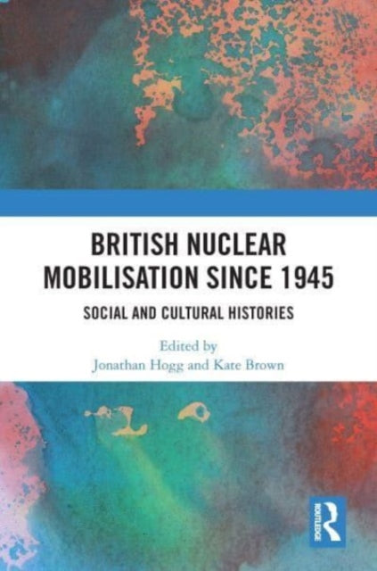 British Nuclear Mobilisation Since 1945: Social and Cultural Histories