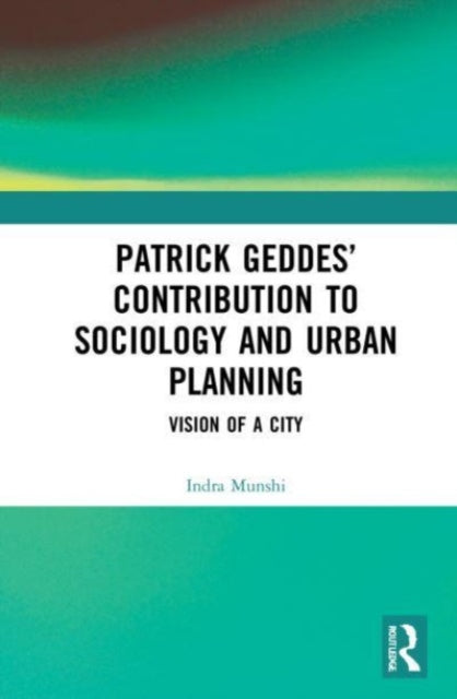 Patrick Geddes' Contribution to Sociology and Urban Planning: Vision of A City