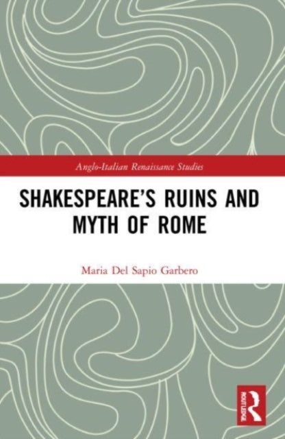 Shakespeare's Ruins and Myth of Rome