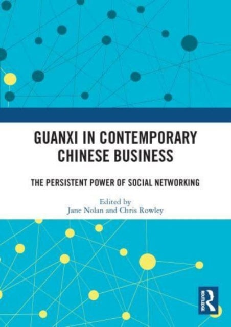 Guanxi in Contemporary Chinese Business: The Persistent Power of Social Networking