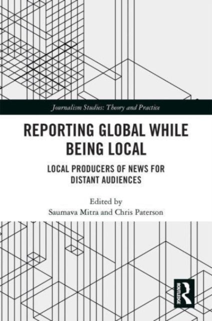 Reporting Global while being Local: Local Producers of News for Distant Audiences