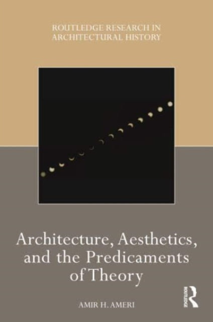 Architecture, Aesthetics, and the Predicaments of Theory