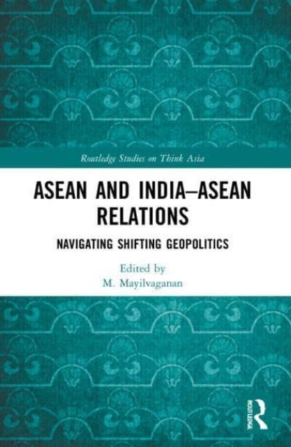 ASEAN and India-ASEAN Relations: Navigating Shifting Geopolitics