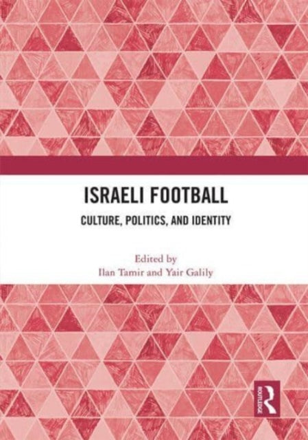 Israeli Football: Culture, Politics, and Identity