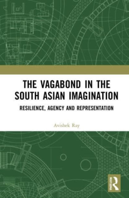 The Vagabond in the South Asian Imagination: Resilience, Agency and Representation