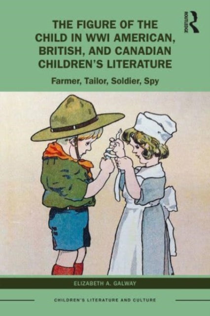 The Figure of the Child in WWI American, British, and Canadian Children's Literature: Farmer, Tailor, Soldier, Spy