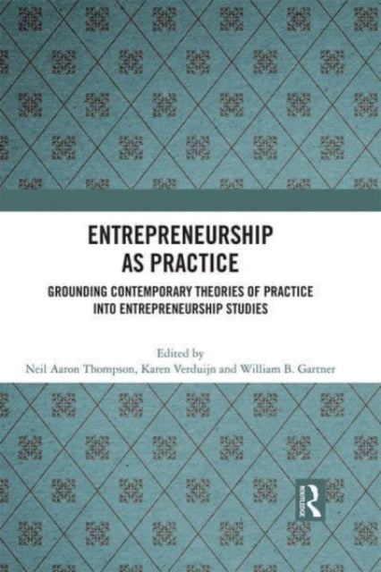 Entrepreneurship As Practice: Grounding Contemporary Theories of Practice into Entrepreneurship Studies