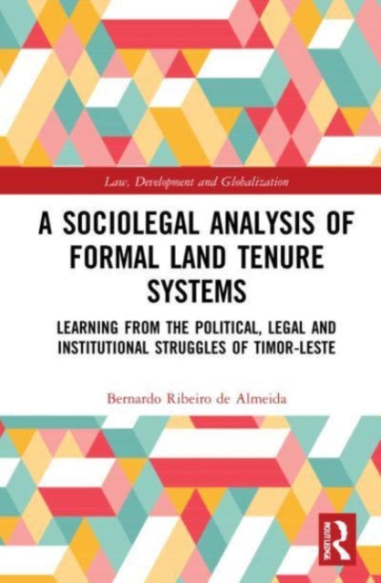 A Sociolegal Analysis of Formal Land Tenure Systems: Learning from the Political, Legal and Institutional Struggles of Timor-Leste