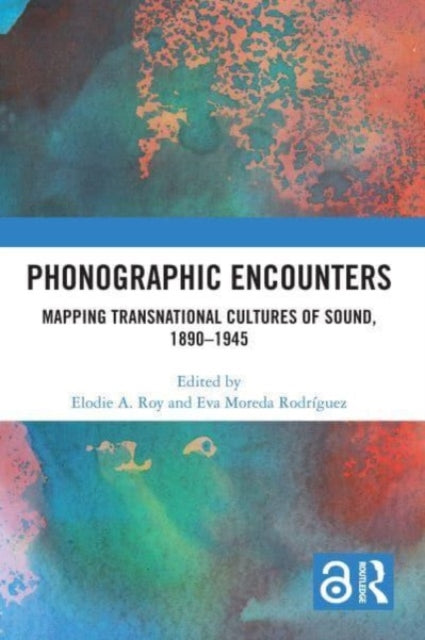 Phonographic Encounters: Mapping Transnational Cultures of Sound, 1890-1945