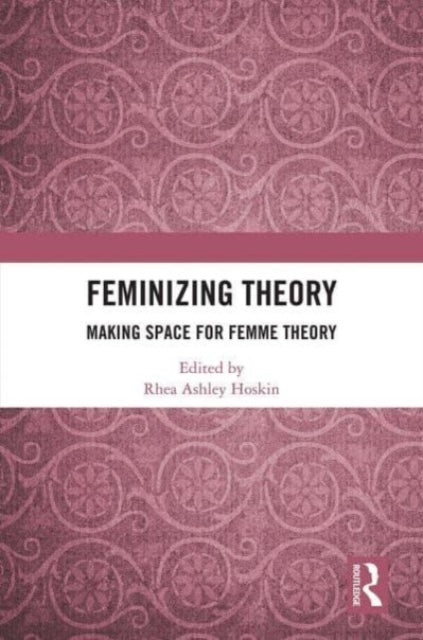 Feminizing Theory: Making Space for Femme Theory