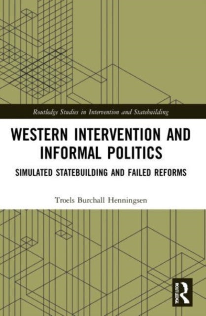 Western Intervention and Informal Politics: Simulated Statebuilding and Failed Reforms