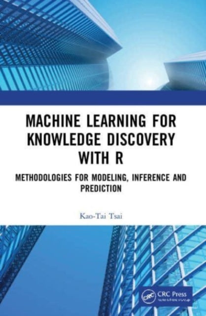 Machine Learning for Knowledge Discovery with R: Methodologies for Modeling, Inference and Prediction