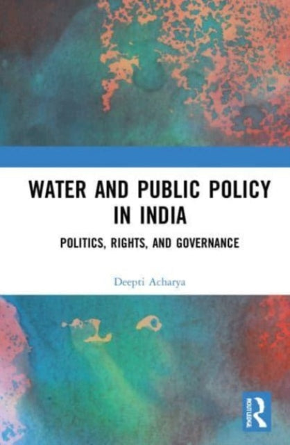 Water and Public Policy in India: Politics, Rights, and Governance