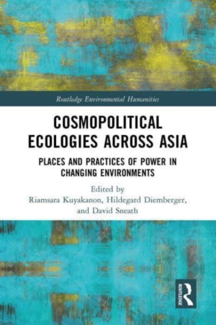 Cosmopolitical Ecologies Across Asia: Places and Practices of Power in Changing Environments