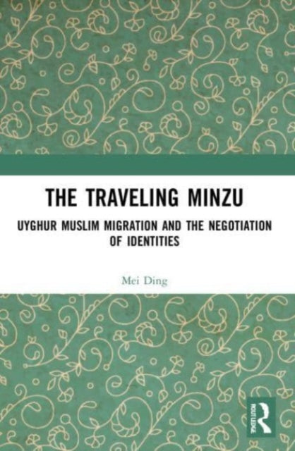 The Traveling Minzu: Uyghur Muslim Migration and the Negotiation of Identities