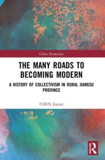 The Many Roads to Becoming Modern: A History of Collectivism in Rural Jiangsu Province