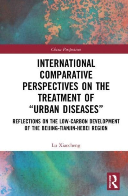 International Comparative Perspectives on the Treatment of "Urban Diseases": Reflections on the Low-Carbon Development of the Beijing-Tianjin-Hebei Region