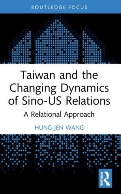 Taiwan and the Changing Dynamics of Sino-US Relations: A Relational Approach
