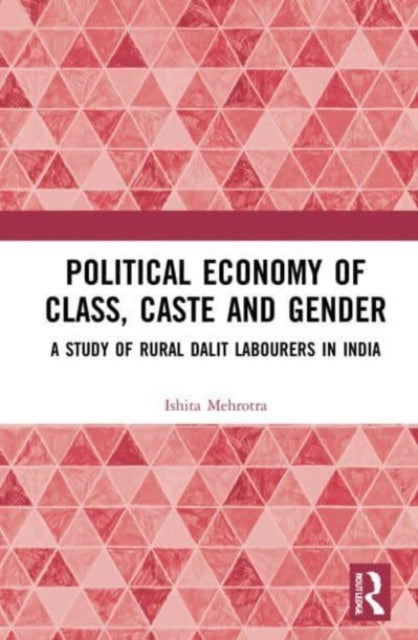 Political Economy of Class, Caste and Gender: A Study of Rural Dalit Labourers in India