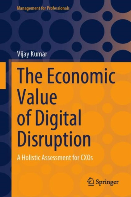 The Economic Value of Digital Disruption: A Holistic Assessment for CXOs