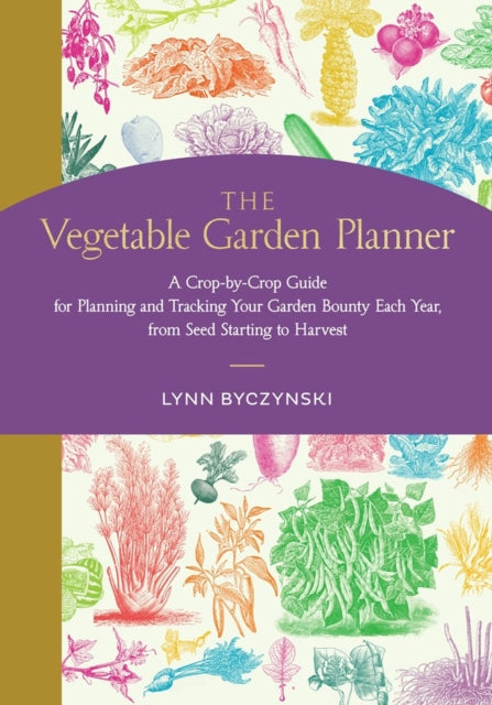 The Vegetable Garden Planner: A Crop-by-Crop Guide for Planning and Tracking Your Garden Bounty Each Year, from Seed Starting to Harvest