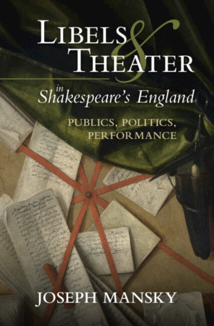 Libels and Theater in Shakespeare's England: Publics, Politics, Performance