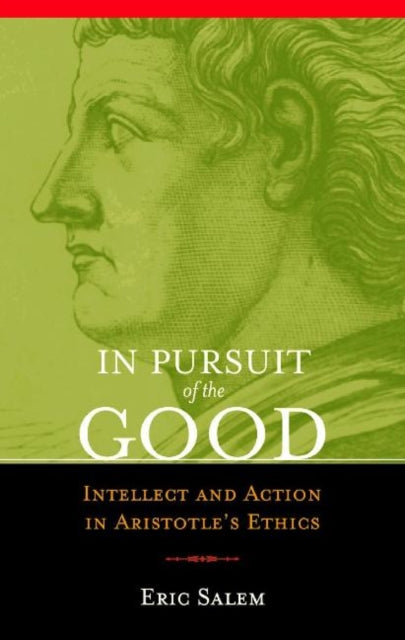 In Pursuit of the Good: Intellect & Action in Aristotle's Ethics