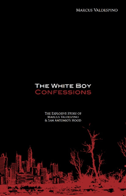 White Boy Confessions: The Explosive Story of Marcus Valdespino & San Antonio's Hood