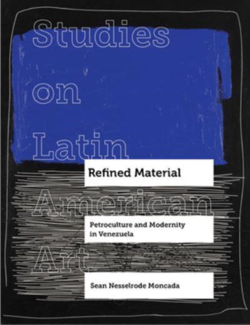 Refined Material: Petroculture and Modernity in Venezuela