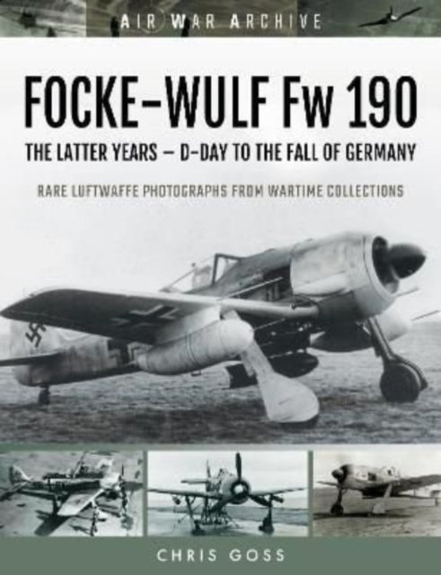 FOCKE-WULF Fw 190: The Latter Years - Prototypes to the Fall of Germany