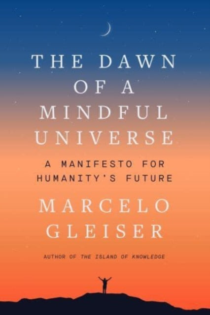 The Dawn of a Mindful Universe: A Manifesto for Humanity's Future