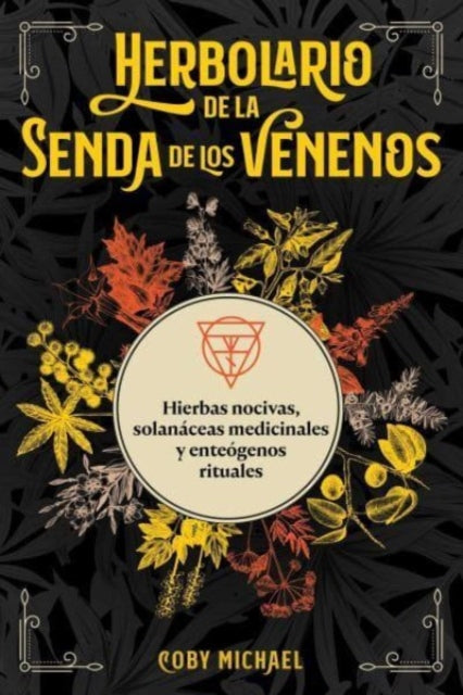 Herbolario de la senda de los venenos: Hierbas nocivas, solanaceas medicinales y enteogenos rituales