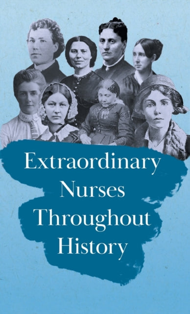 Extraordinary Nurses Throughout History;In Honour of Florence Nightingale