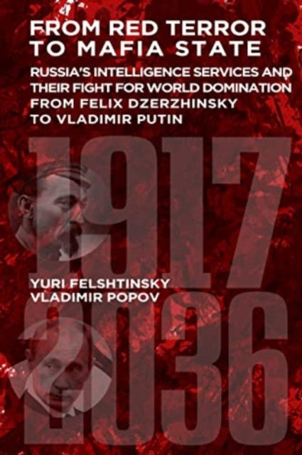 From Red Terror to Terrorist State: Russia's Secret Intelligence Services and Their Fight for World Domination from Felix Dzerzhinsky to Vladimir Putin