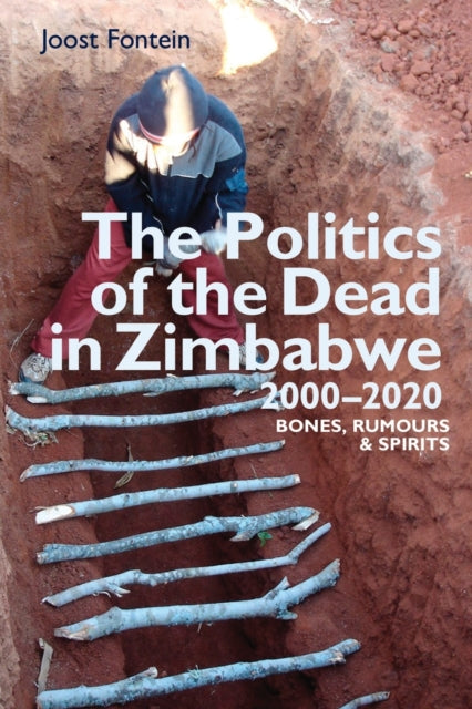 The Politics of the Dead in Zimbabwe 2000-2020: Bones, Rumours & Spirits