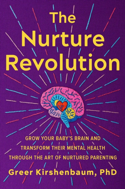 The Nurture Revolution: Grow Your Baby's Brain and Transform Their Mental Health through the Art of Nurtured Parenting