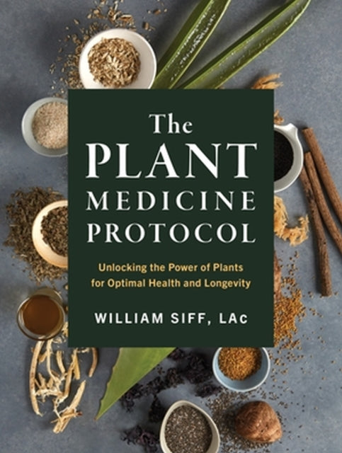 The Plant Medicine Protocol: Unlocking the Power of Plants for Optimal Health and Longevity