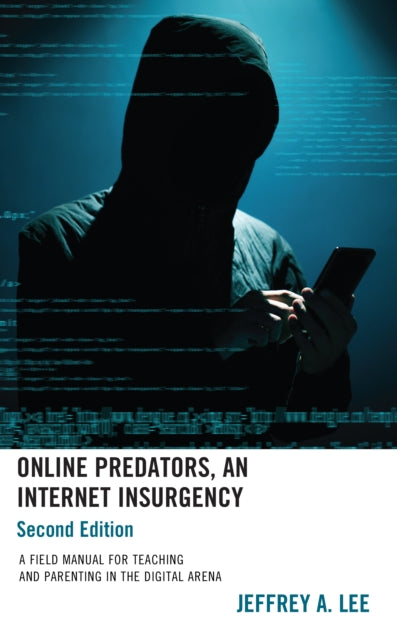 Online Predators, An Internet Insurgency: A Field Manual for Teaching and Parenting in the Digital Arena