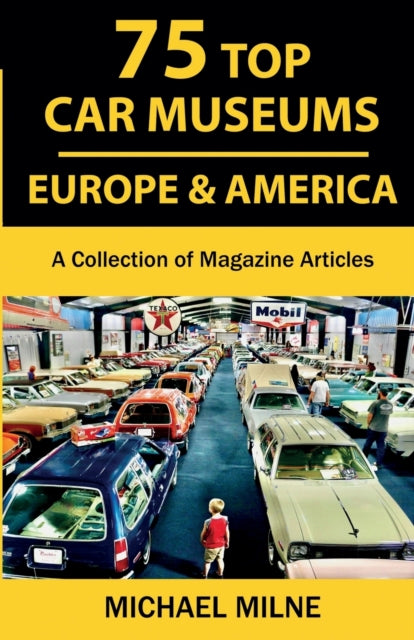 75 Top Car Museums in Europe & America: A Collection of Magazine Articles