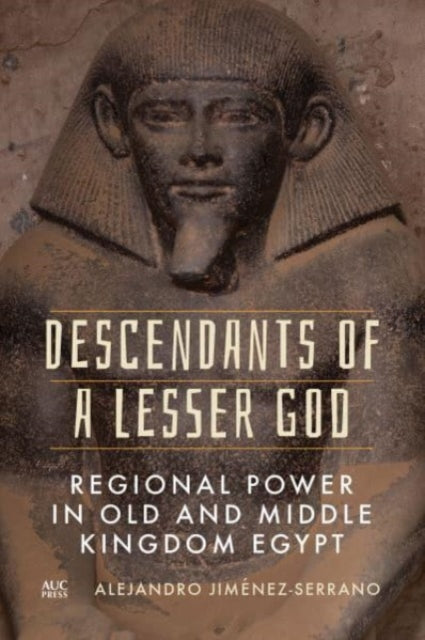 Descendants of a Lesser God: Regional Power in Old and Middle Kingdom Egypt