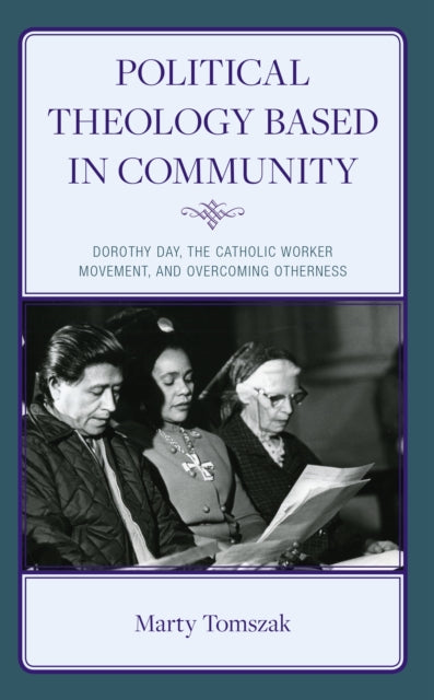 Political Theology Based in Community: Dorothy Day, the Catholic Worker Movement, and Overcoming Otherness