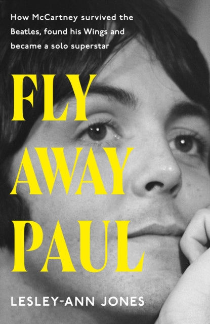Fly Away Paul: The extraordinary story of how Paul McCartney survived the Beatles and found his Wings
