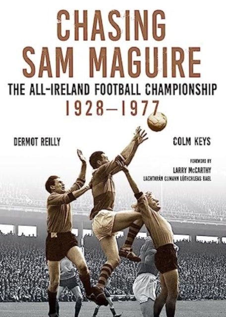 Chasing Sam Maguire: The All-Ireland Football Championship 1928-1977
