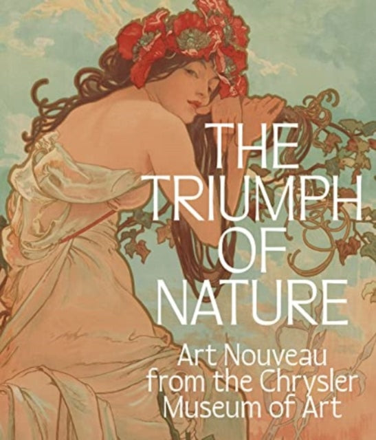 The Triumph of Nature: Art Nouveau from the Chrysler Museum of Art