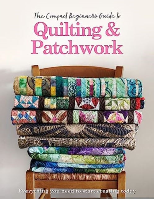 The Compact Beginner's Guide to Quilting & Patchwork