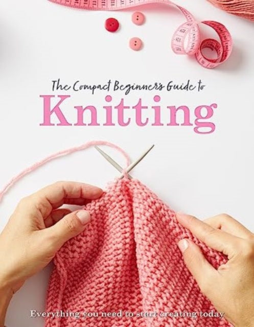 The Compact Beginner's Guide to Knitting