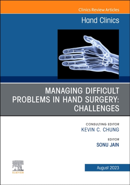 Managing Difficult Problems in Hand Surgery: Challenges, Complications and Revisions, An Issue of Hand Clinics