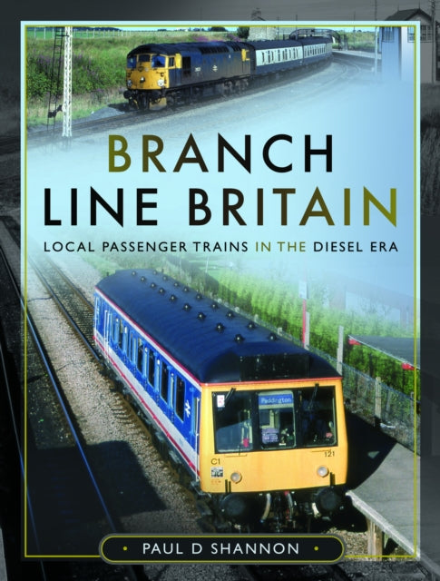 Branch Line Britain: Local Passenger Trains in the Diesel Era