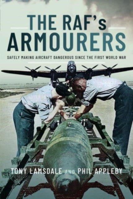 The RAF's Armourers: Safely Making Aircraft Dangerous Since the First World War